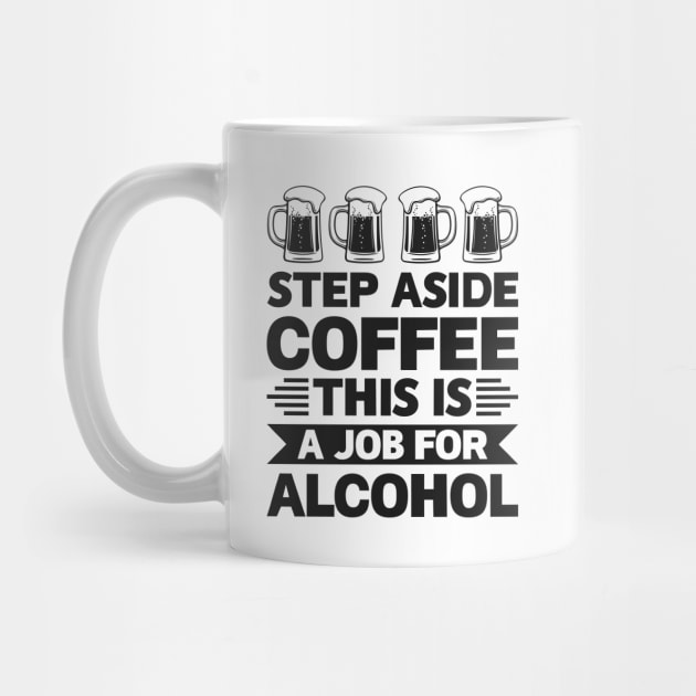 Step aside coffee this is a job for alcohol - Funny Hilarious Meme Satire Simple Black and White Beer Lover Gifts Presents Quotes Sayings by Arish Van Designs